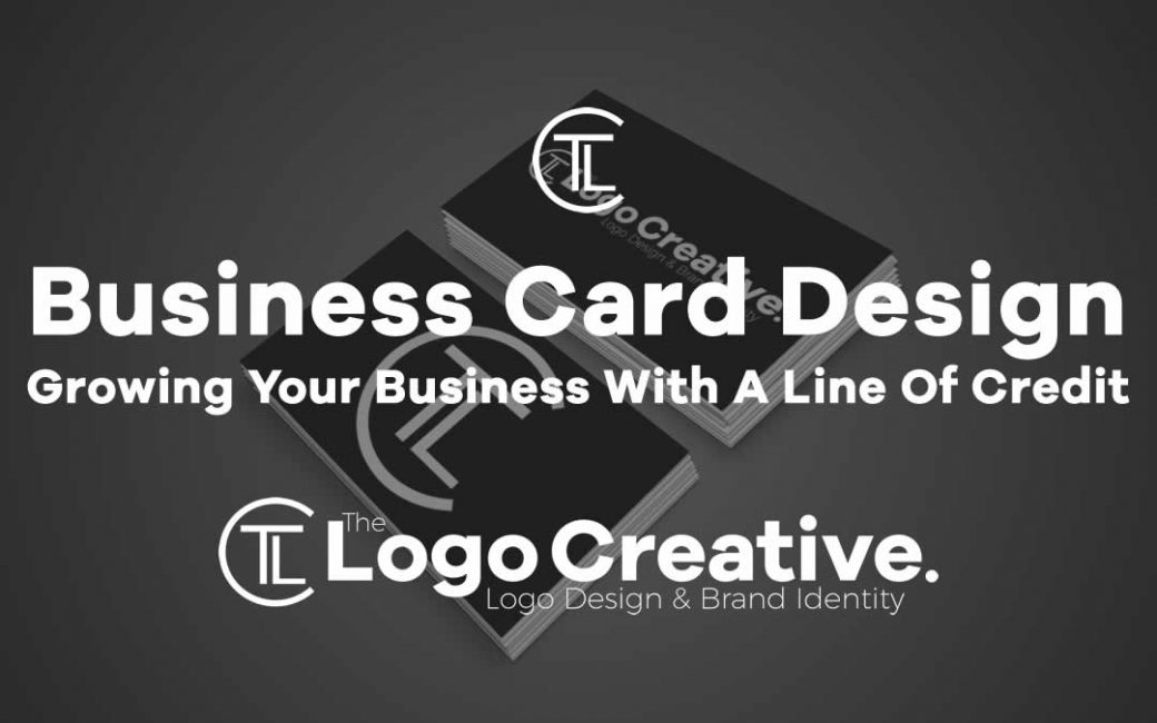 Business Card Design: Growing Your Business With A Line Of Credit