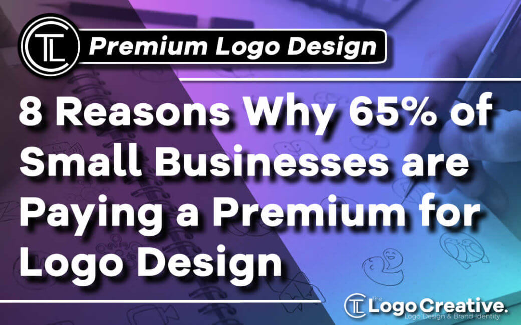 8 Reasons Why 65% of Small Businesses Pay a Premium for Logo Design