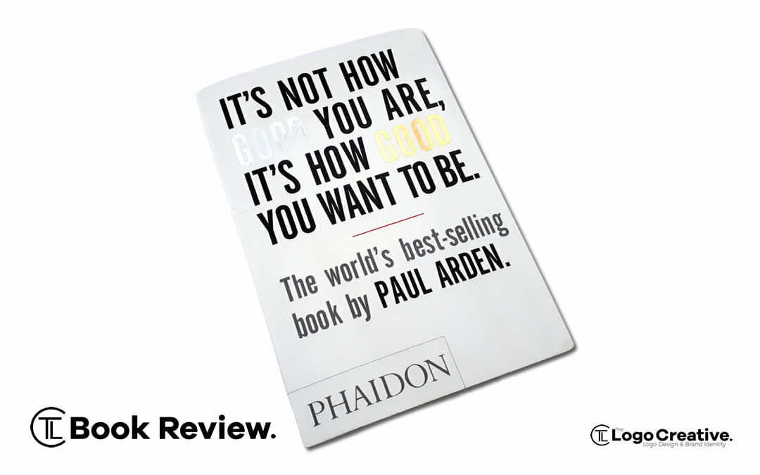 It S Not How Good You Are Its How Good You Want To Be By Paul Arden The Logo Creative International Logo Design Branding Studio