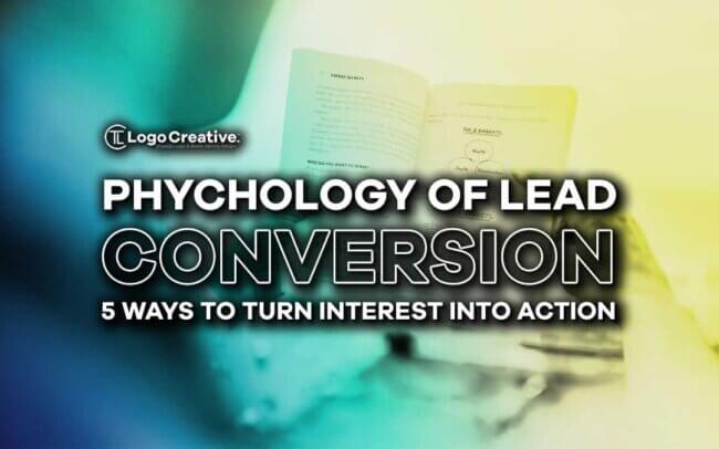 Psychology of Lead Conversion - 5 Ways to Turn Interest into Action