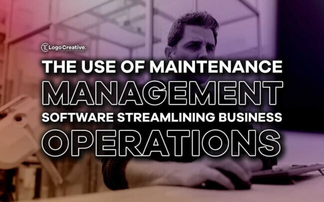 The Use of Maintenance Management Software - Streamlining Business Operations