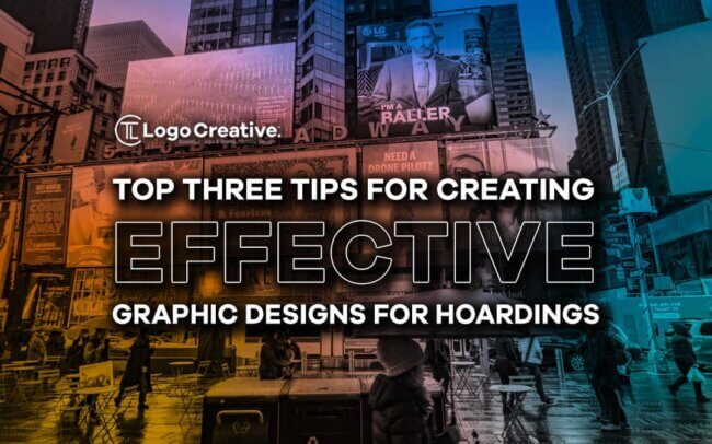 Top Three Tips for Creating Effective Graphic Designs for Hoardings